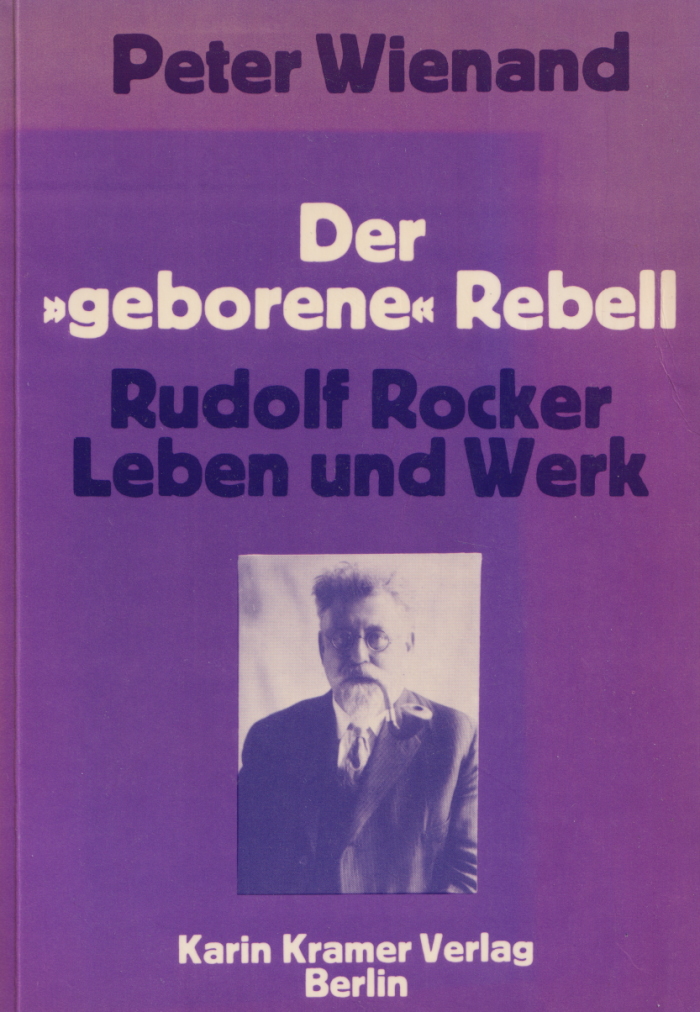Peter Wienand: "Der 'geborene' Rebell. Rudolf Rocker. Leben und Werk"