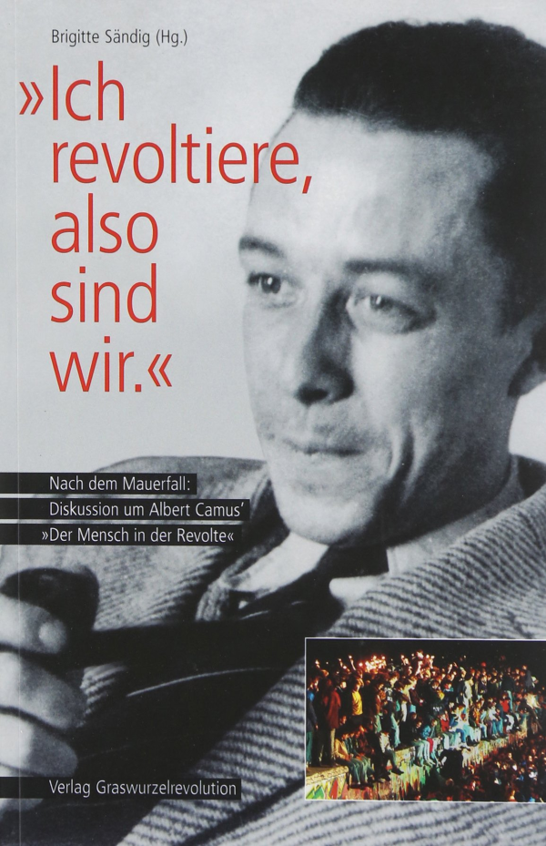 Brigitte Sändig (Hg.) „Ich revoltiere, also sind wir“. Nach dem Mauerfall: Diskussion um Albert Camus' "Der Mensch in der Revolte"