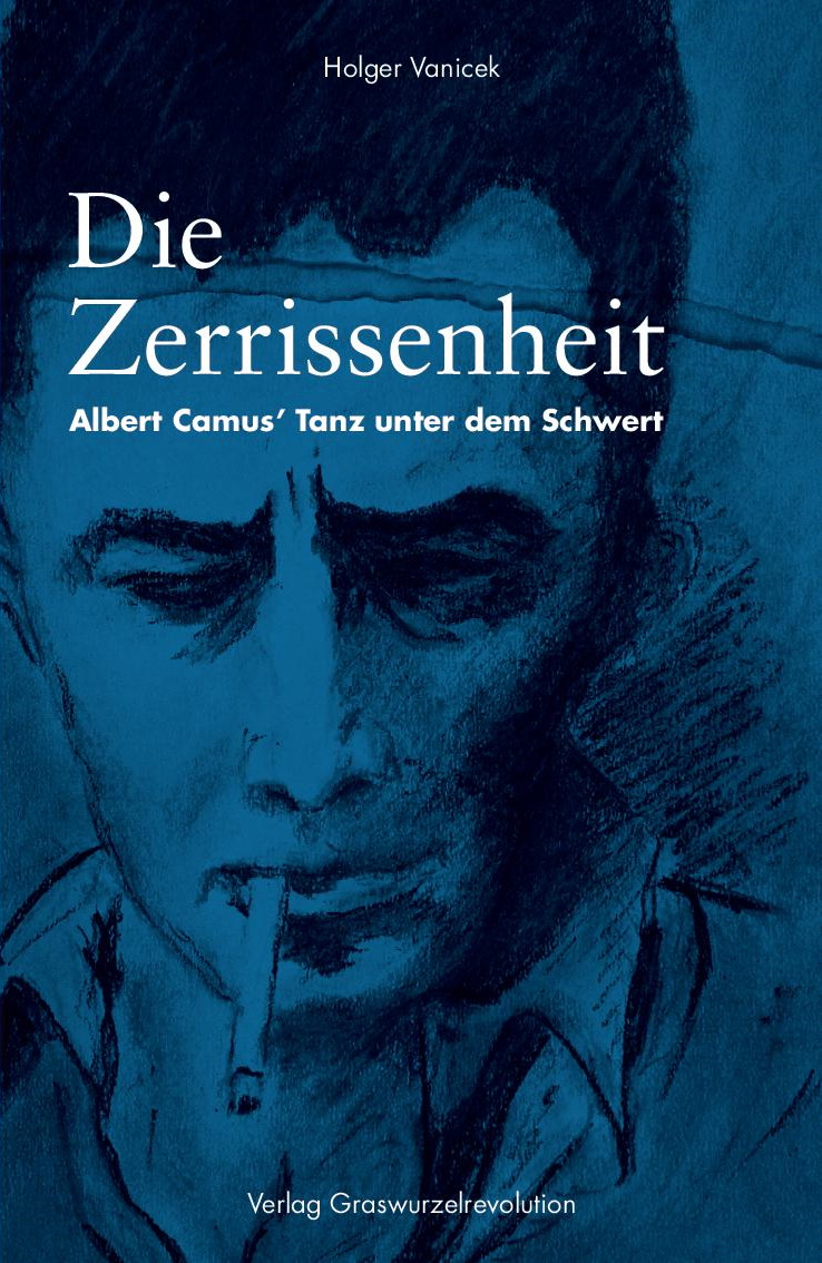 Holger Vanicek: „Die Zerrissenheit. Albert Camus’ Tanz unter dem Schwert“